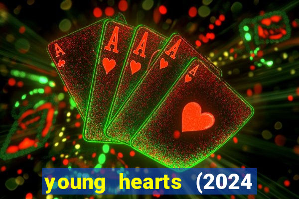 young hearts (2024 assistir online gratis)